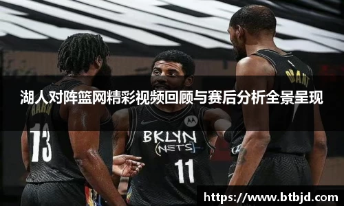 湖人对阵篮网精彩视频回顾与赛后分析全景呈现